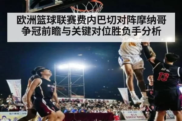欧洲篮球联赛费内巴切对阵摩纳哥争冠前瞻与关键对位胜负手分析